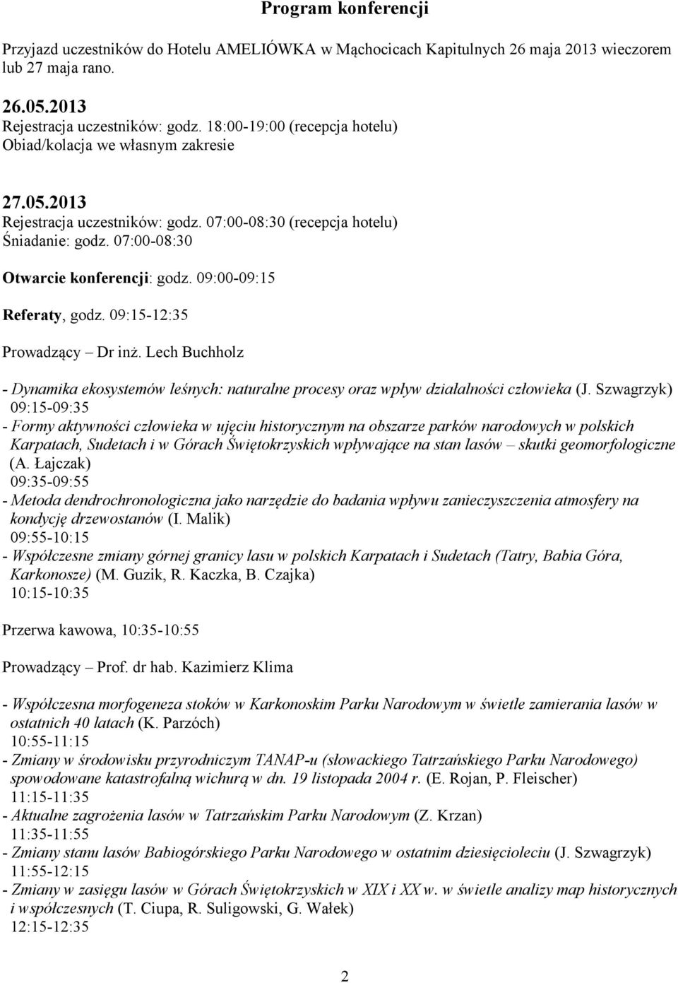 09:00-09:15 Referaty, godz. 09:15-12:35 Prowadzący Dr inż. Lech Buchholz - Dynamika ekosystemów leśnych: naturalne procesy oraz wpływ działalności człowieka (J.