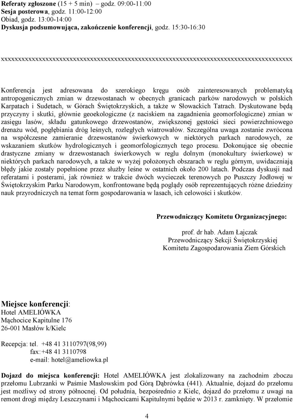 zmian w drzewostanach w obecnych granicach parków narodowych w polskich Karpatach i Sudetach, w Górach Świętokrzyskich, a także w Słowackich Tatrach.