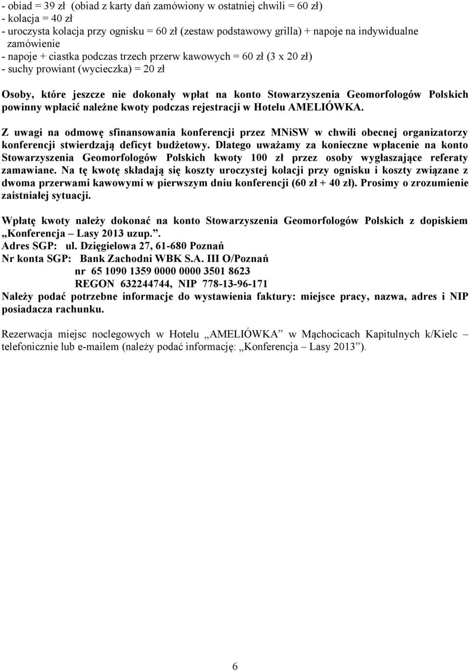 wpłacić należne kwoty podczas rejestracji w Hotelu AMELIÓWKA. Z uwagi na odmowę sfinansowania konferencji przez MNiSW w chwili obecnej organizatorzy konferencji stwierdzają deficyt budżetowy.