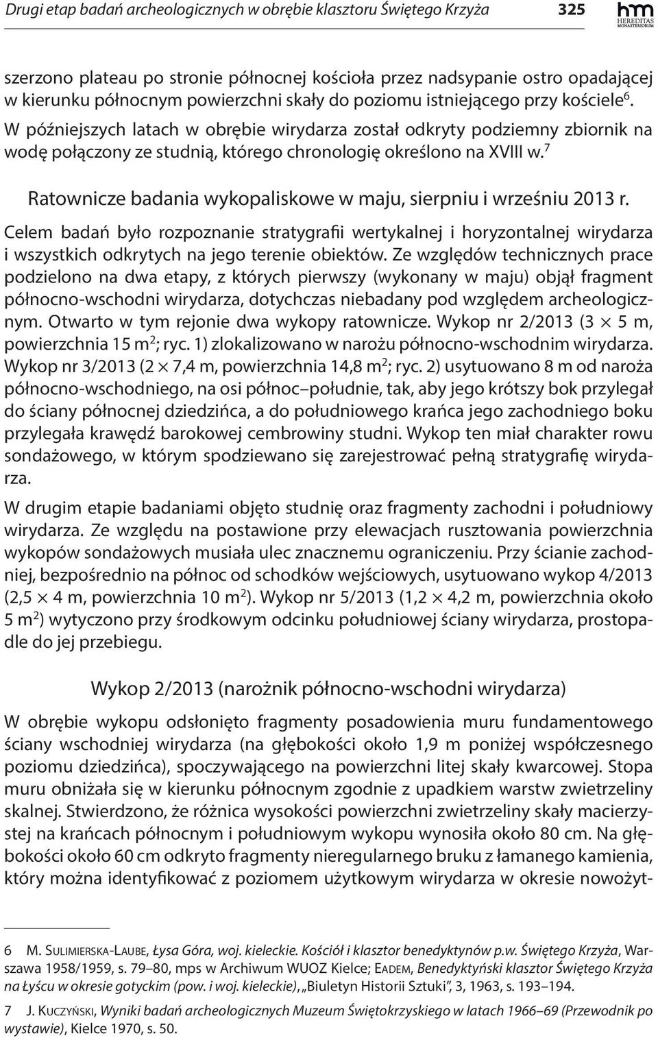 7 Ratownicze badania wykopaliskowe w maju, sierpniu i wrześniu 2013 r. Celem badań było rozpoznanie stratygrafii wertykalnej i horyzontalnej wirydarza i wszystkich odkrytych na jego terenie obiektów.