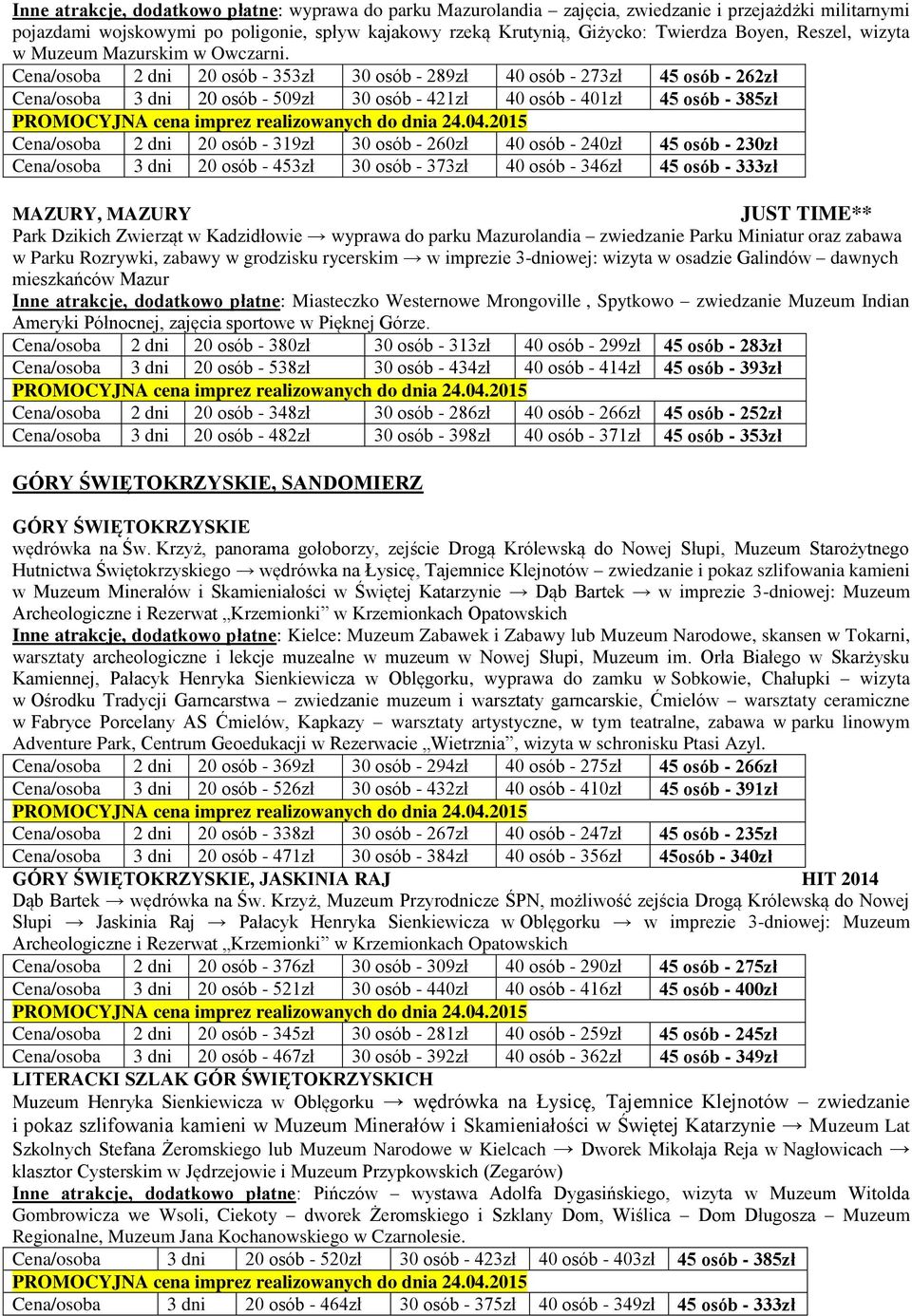 Cena/osoba 2 dni 20 osób - 353zł 30 osób - 289zł 40 osób - 273zł 45 osób - 262zł Cena/osoba 3 dni 20 osób - 509zł 30 osób - 421zł 40 osób - 401zł 45 osób - 385zł Cena/osoba 2 dni 20 osób - 319zł 30