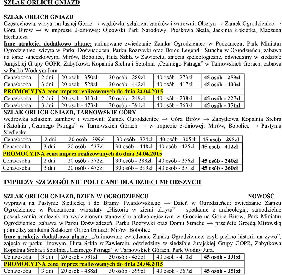 Parku Rozrywki oraz Domu Legend i Strachu w Ogrodzieńcu, zabawa na torze saneczkowym, Mirów, Bobolice, Huta Szkła w Zawierciu, zajęcia speleologiczne, odwiedziny w siedzibie Jurajskiej Grupy GOPR,