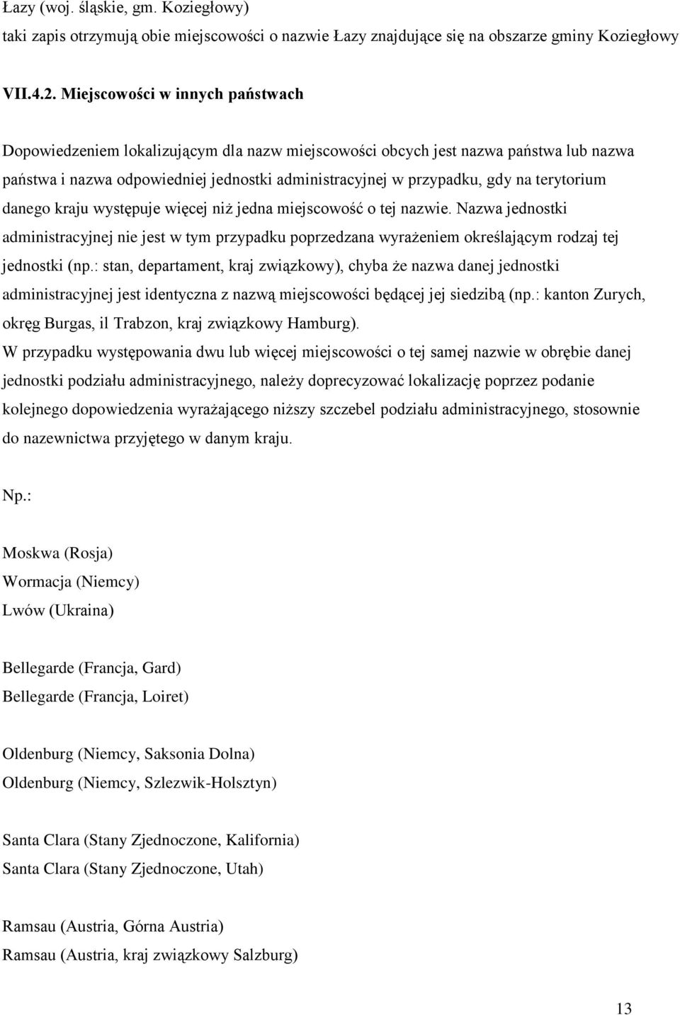 terytorium danego kraju występuje więcej niż jedna miejscowość o tej nazwie. Nazwa jednostki administracyjnej nie jest w tym przypadku poprzedzana wyrażeniem określającym rodzaj tej jednostki (np.