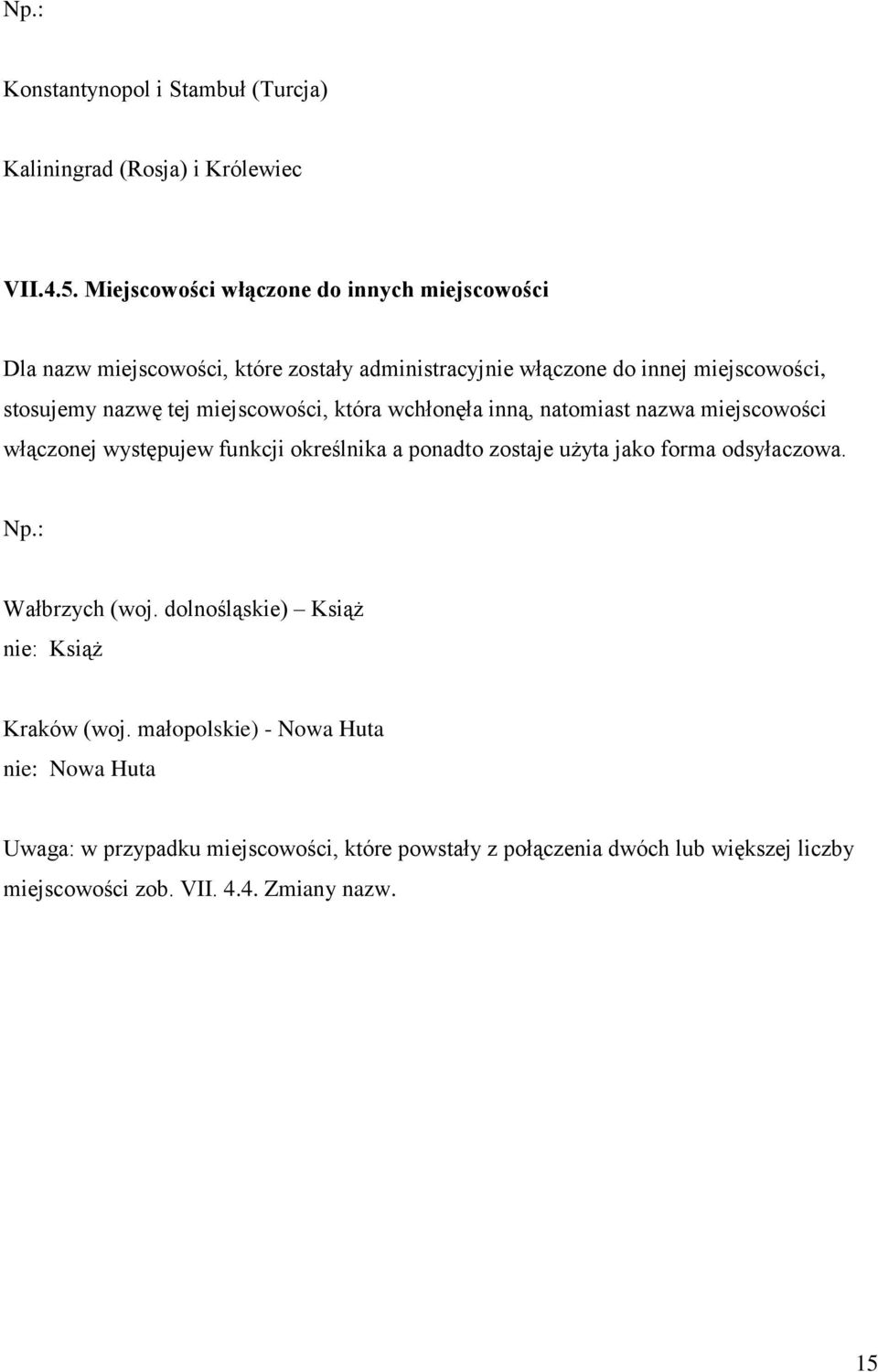 miejscowości, która wchłonęła inną, natomiast nazwa miejscowości włączonej występujew funkcji określnika a ponadto zostaje użyta jako forma odsyłaczowa.