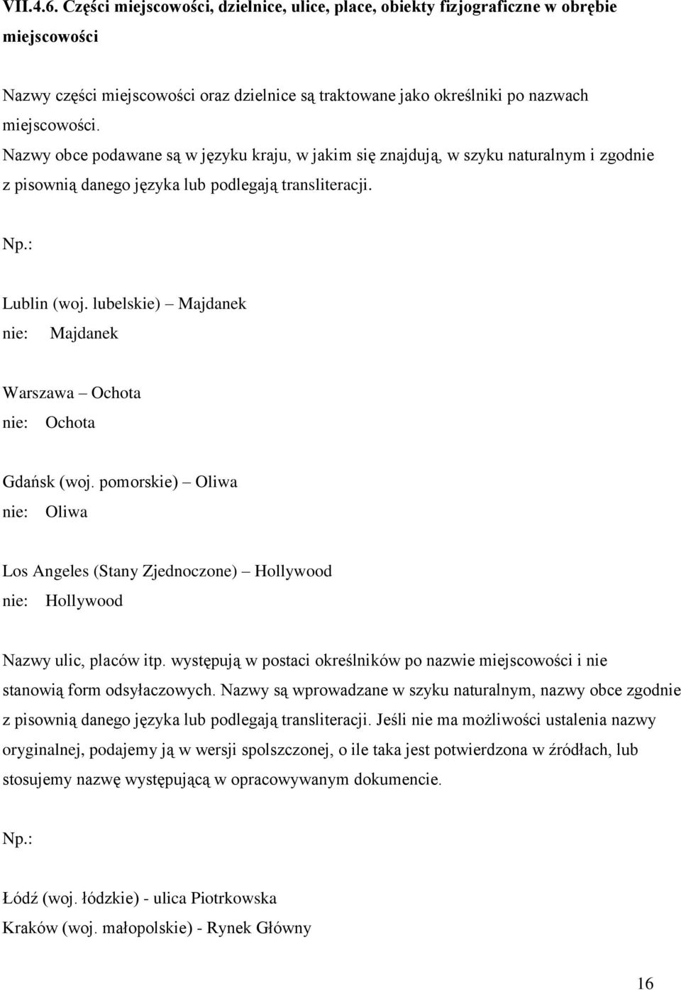 lubelskie) Majdanek nie: Majdanek Warszawa Ochota nie: Ochota Gdańsk (woj. pomorskie) Oliwa nie: Oliwa Los Angeles (Stany Zjednoczone) Hollywood nie: Hollywood Nazwy ulic, placów itp.