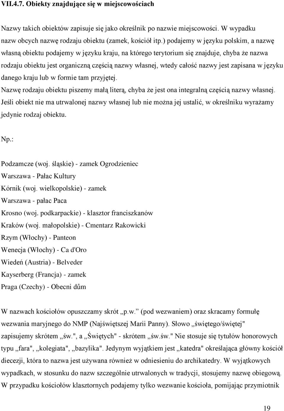 nazwy jest zapisana w języku danego kraju lub w formie tam przyjętej. Nazwę rodzaju obiektu piszemy małą literą, chyba że jest ona integralną częścią nazwy własnej.