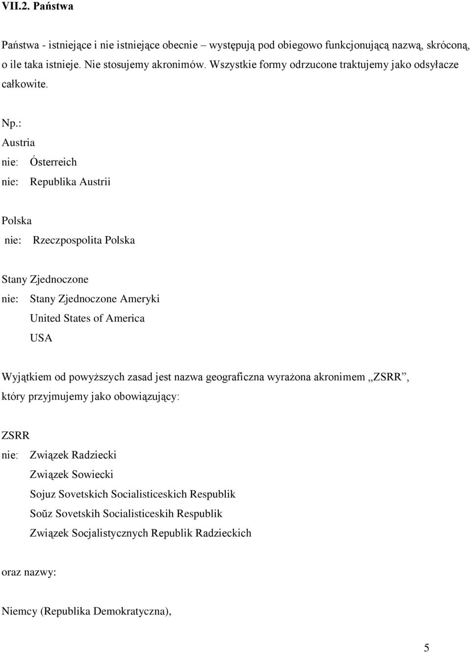 : Austria nie: Ósterreich nie: Republika Austrii Polska nie: Rzeczpospolita Polska Stany Zjednoczone nie: Stany Zjednoczone Ameryki United States of America USA Wyjątkiem od