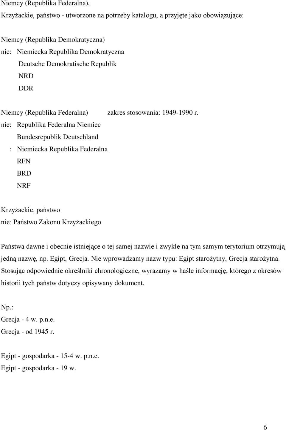 nie: Republika Federalna Niemiec Bundesrepublik Deutschland : Niemiecka Republika Federalna RFN BRD NRF Krzyżackie, państwo nie: Państwo Zakonu Krzyżackiego Państwa dawne i obecnie istniejące o tej