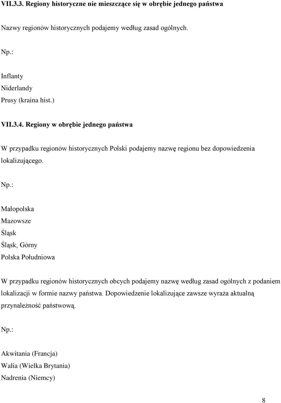 Regiony w obrębie jednego państwa W przypadku regionów historycznych Polski podajemy nazwę regionu bez dopowiedzenia lokalizującego. Np.
