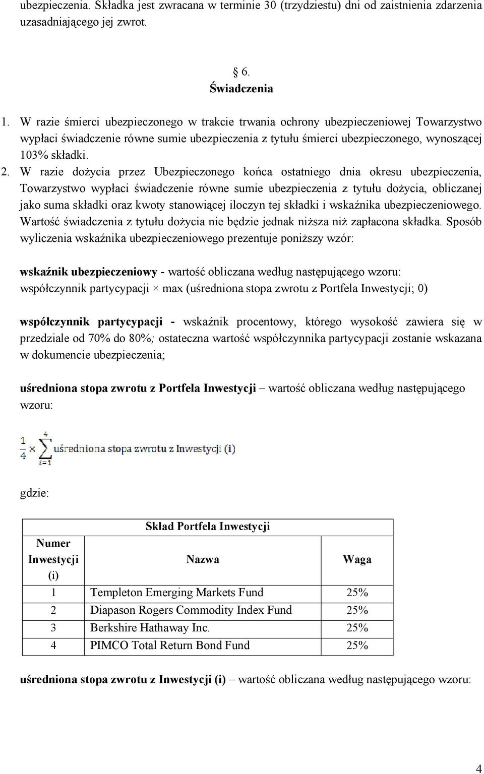 W razie dożycia przez Ubezpieczonego końca ostatniego dnia okresu ubezpieczenia, Towarzystwo wypłaci świadczenie równe sumie ubezpieczenia z tytułu dożycia, obliczanej jako suma składki oraz kwoty