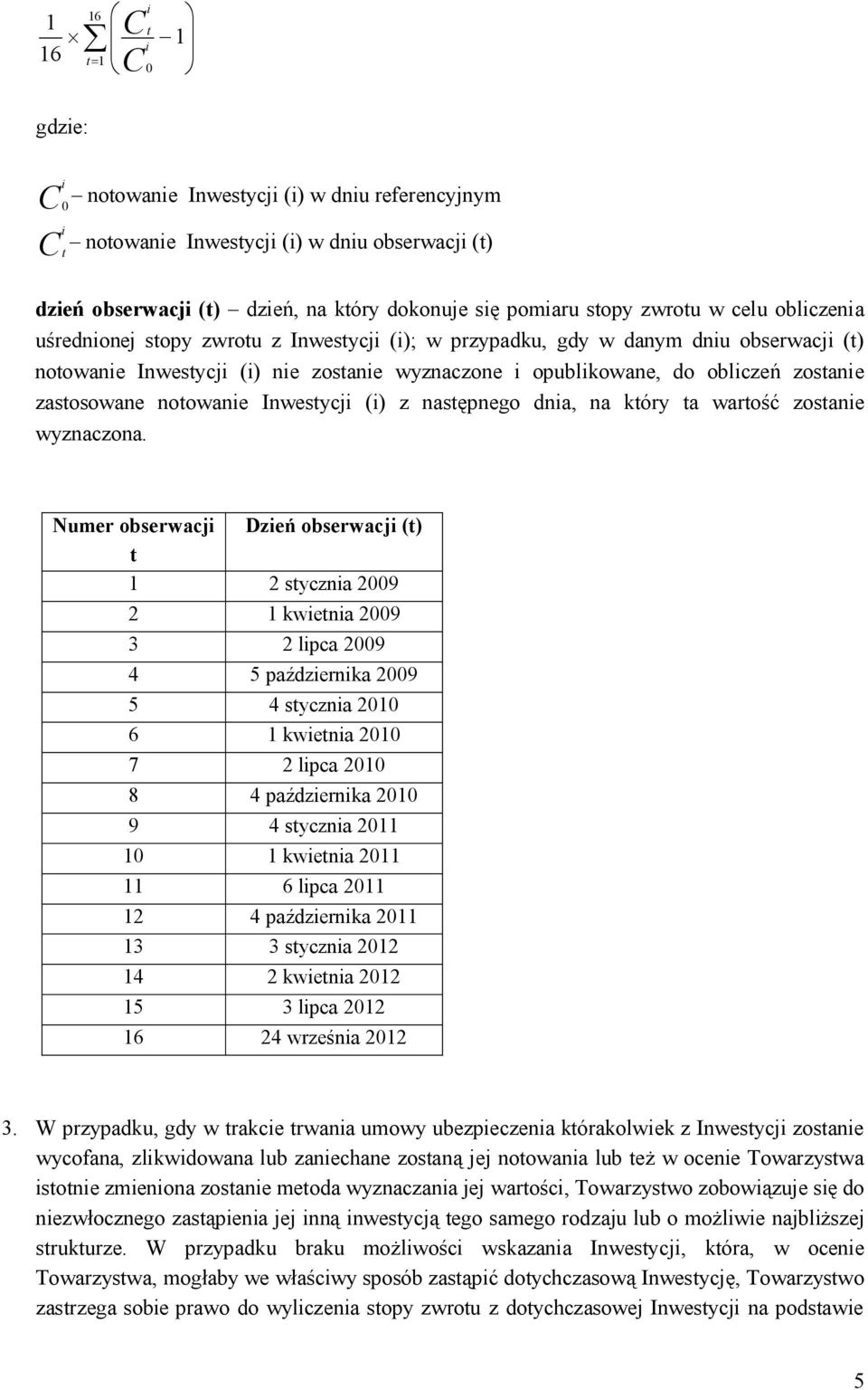 opublikowane, do obliczeń zostanie zastosowane notowanie Inwestycji (i) z następnego dnia, na który ta wartość zostanie wyznaczona.