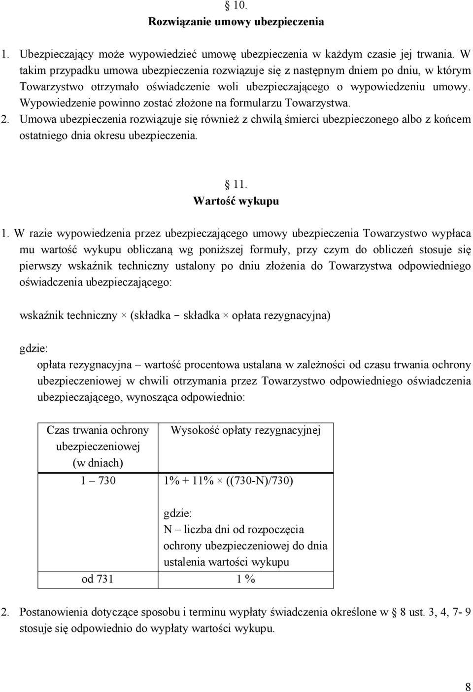 Wypowiedzenie powinno zostać złożone na formularzu Towarzystwa. 2. Umowa ubezpieczenia rozwiązuje się również z chwilą śmierci ubezpieczonego albo z końcem ostatniego dnia okresu ubezpieczenia. 11.