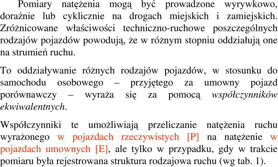 To oddziaływanie róŝnych rodzajów pojazdów, w stosunku do samochodu osobowego przyjętego za umowny pojazd porównawczy wyraŝa się za pomocą współczynników