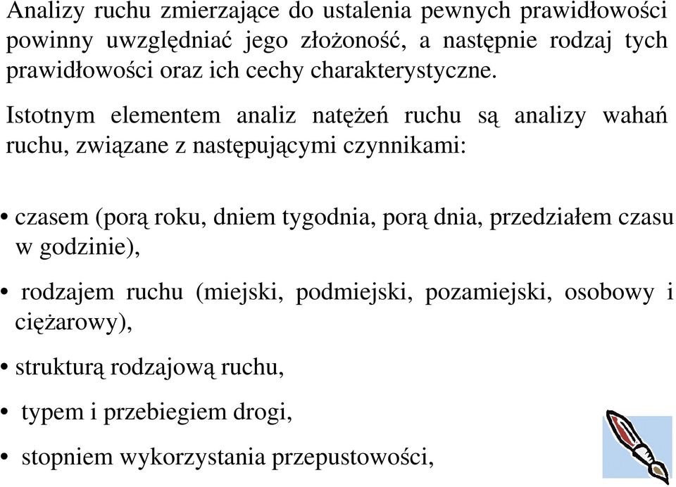 Istotnym elementem analiz natęŝeń ruchu są analizy wahań ruchu, związane z następującymi czynnikami: czasem (porą roku, dniem