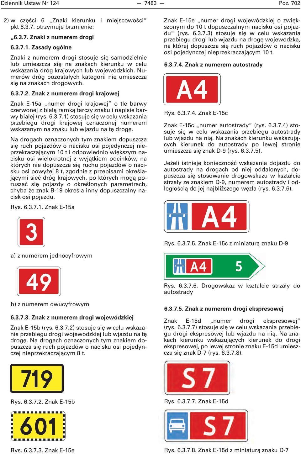 Znak z numerem drogi krajowej Znak E-15a numer drogi krajowej o tle barwy czerwonej z białą ramką tarczy znaku i napisie barwy białej (rys. 6.3.7.