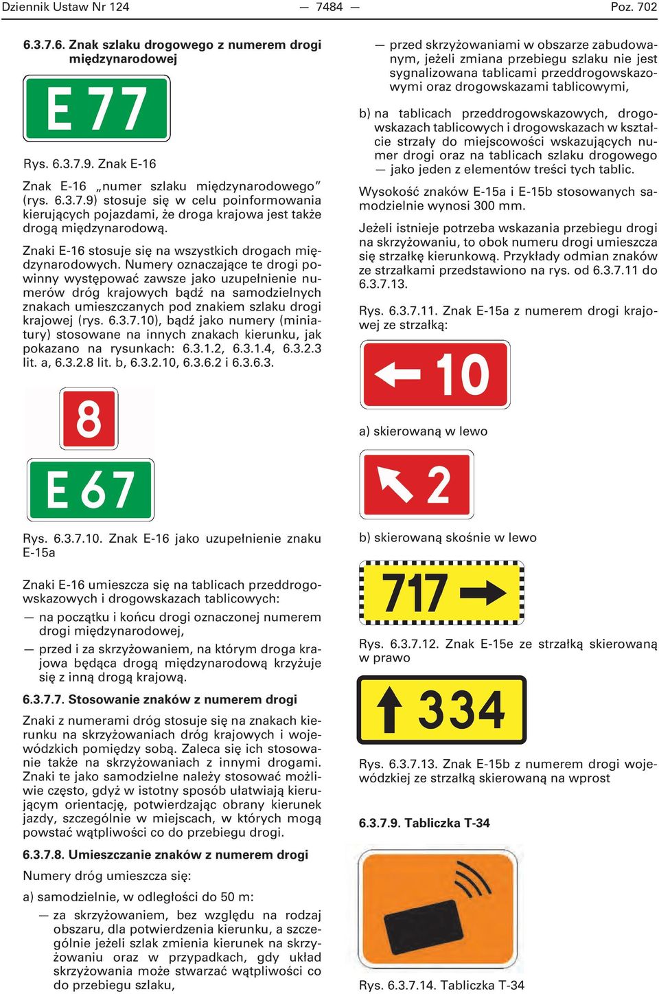 Numery oznaczające te drogi powinny występować zawsze jako uzupełnienie numerów dróg krajowych bądź na samodzielnych znakach umieszczanych pod znakiem szlaku drogi krajowej (rys. 6.3.7.