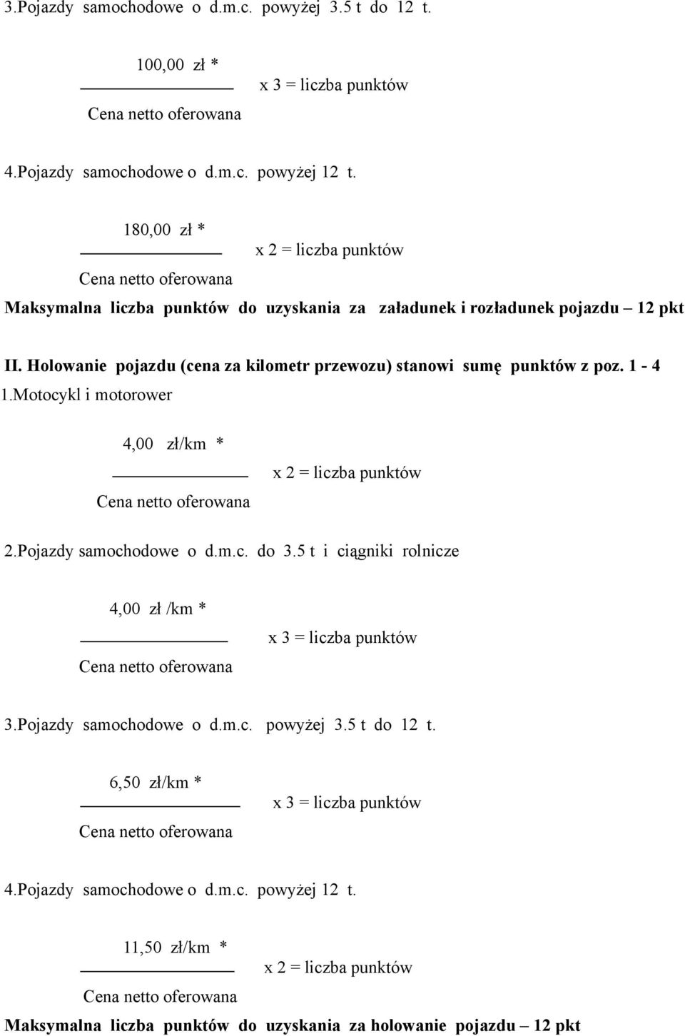 Holowanie pojazdu (cena za kilometr przewozu) stanowi sumę punktów z poz. 1-4 1.Motocykl i motorower 4,00 zł/km * 2.Pojazdy samochodowe o d.m.c. do 3.