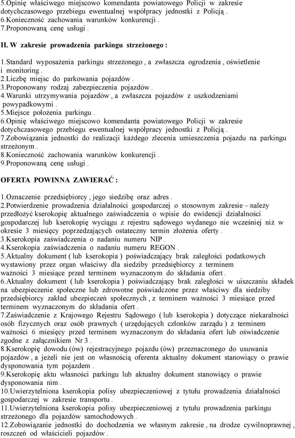 Liczbę miejsc do parkowania pojazdów. 3.Proponowany rodzaj zabezpieczenia pojazdów. 4.Warunki utrzymywania pojazdów, a zwłaszcza pojazdów z uszkodzeniami powypadkowymi. 5.Miejsce położenia parkingu.