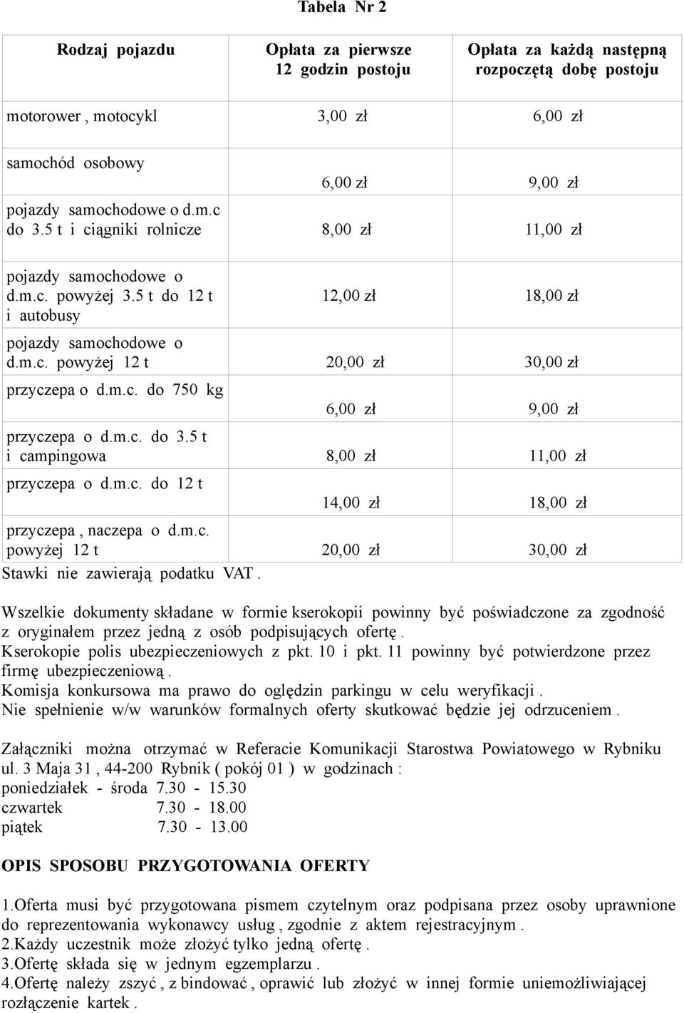 m.c. do 750 kg 6,00 zł 9,00 zł przyczepa o d.m.c. do 3.5 t i campingowa 8,00 zł 11,00 zł przyczepa o d.m.c. do 12 t 14,00 zł 18,00 zł przyczepa, naczepa o d.m.c. powyżej 12 t 20,00 zł 30,00 zł Stawki nie zawierają podatku VAT.