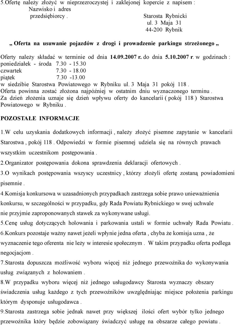 30-15.30 czwartek 7.30-18.00 piątek 7.30-13.00 w siedzibie Starostwa Powiatowego w Rybniku ul. 3 Maja 31 pokój 118. Oferta powinna zostać złożona najpóźniej w ostatnim dniu wyznaczonego terminu.