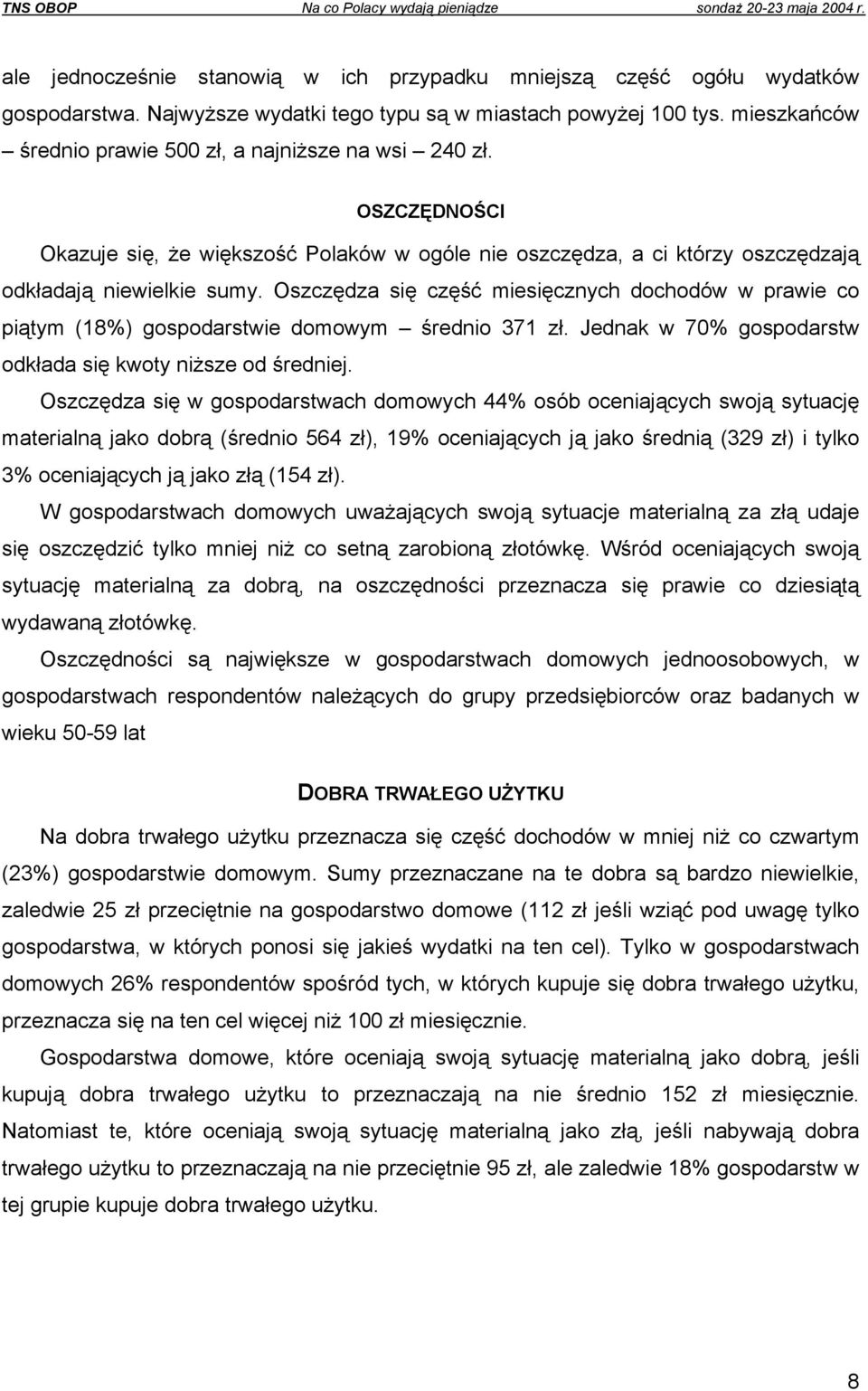 Oszczędza się część miesięcznych dochodów w prawie co piątym (18%) gospodarstwie domowym średnio 371 zł. Jednak w 70% gospodarstw odkłada się kwoty niższe od średniej.