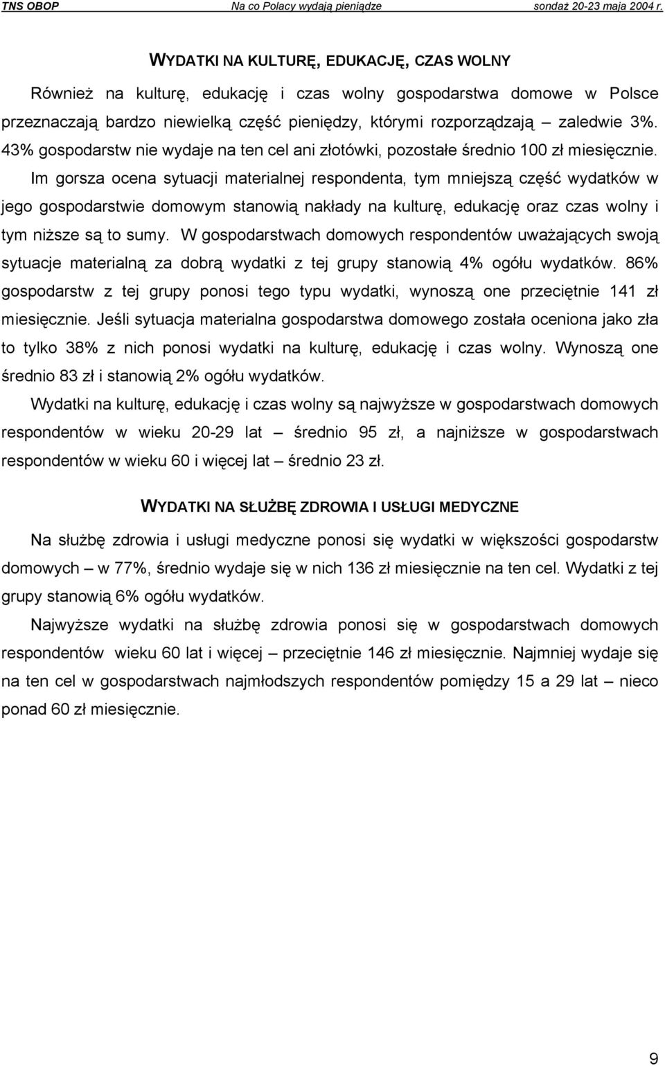 Im gorsza ocena sytuacji materialnej respondenta, tym mniejszą część wydatków w jego gospodarstwie domowym stanowią nakłady na kulturę, edukację oraz czas wolny i tym niższe są to sumy.