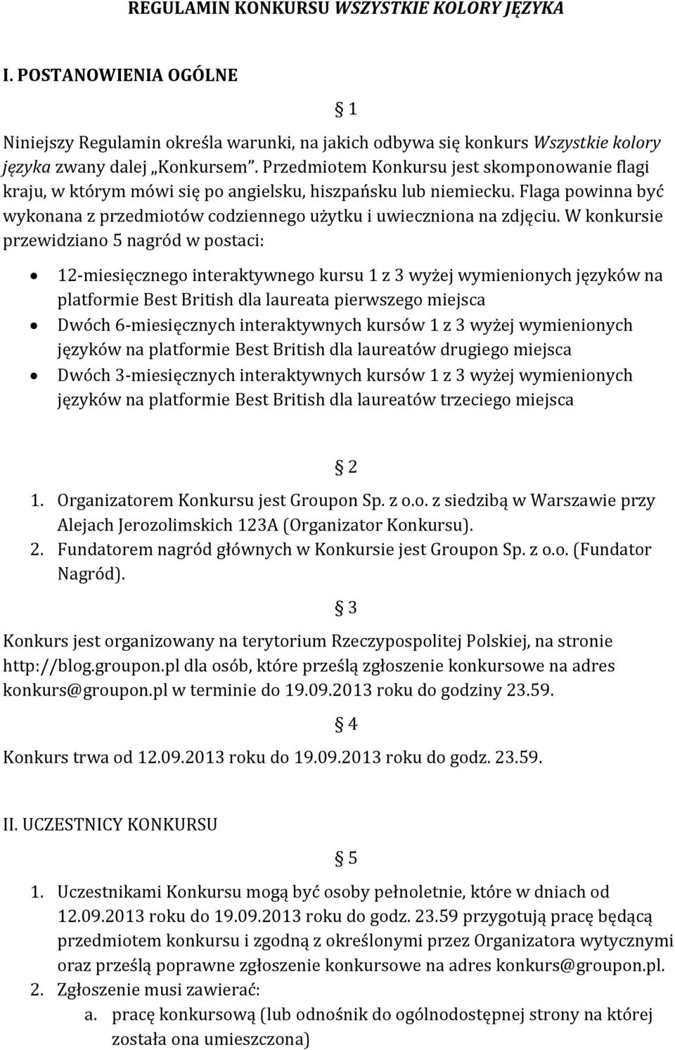 W konkursie przewidziano 5 nagród w postaci: 1 12-miesięcznego interaktywnego kursu 1 z 3 wyżej wymienionych języków na platformie Best British dla laureata pierwszego miejsca Dwóch 6-miesięcznych