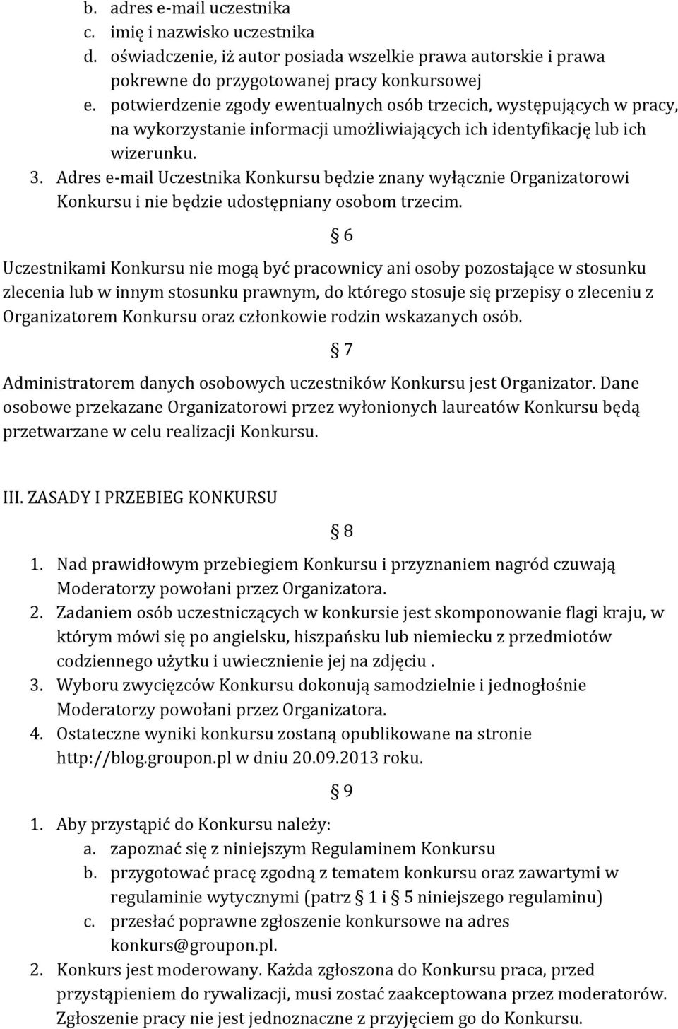 Adres e-mail Uczestnika Konkursu będzie znany wyłącznie Organizatorowi Konkursu i nie będzie udostępniany osobom trzecim.