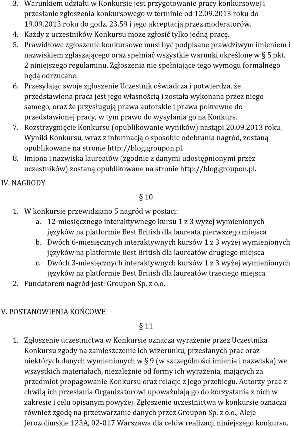 Prawidłowe zgłoszenie konkursowe musi być podpisane prawdziwym imieniem i nazwiskiem zgłaszającego oraz spełniać wszystkie warunki określone w 5 pkt. 2 niniejszego regulaminu.