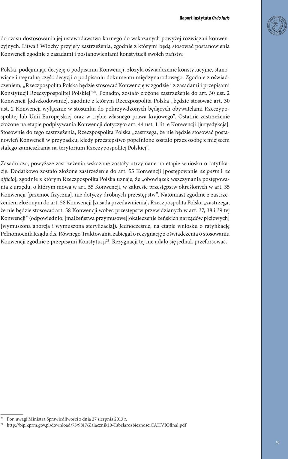 Polska, podejmując decyzję o podpisaniu Konwencji, złożyła oświadczenie konstytucyjne, stanowiące integralną część decyzji o podpisaniu dokumentu międzynarodowego.