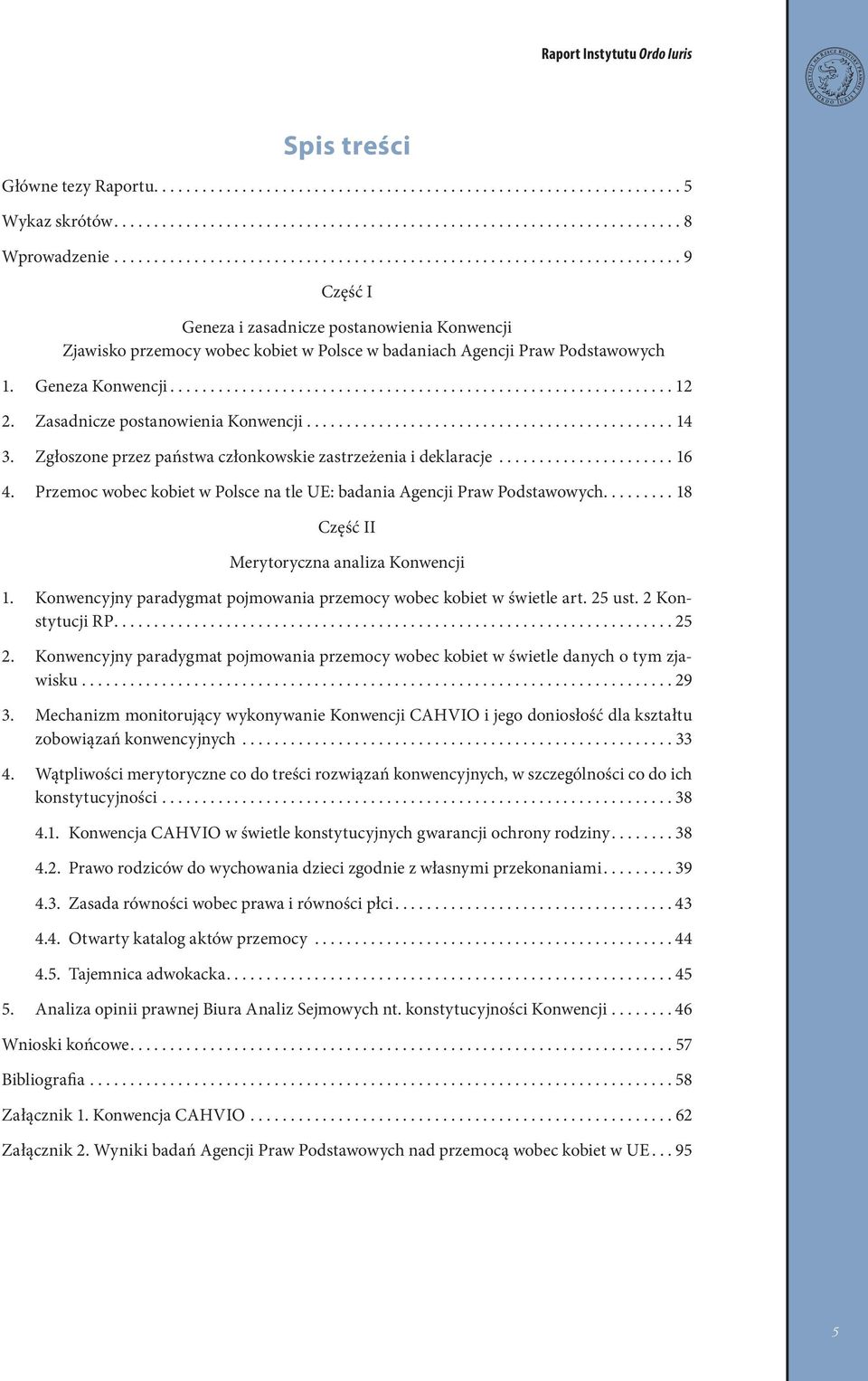 ..14 3. Zgłoszone przez państwa członkowskie zastrzeżenia i deklaracje...16 4. Przemoc wobec kobiet w Polsce na tle UE: badania Agencji Praw Podstawowych....18 Część II Merytoryczna analiza Konwencji 1.