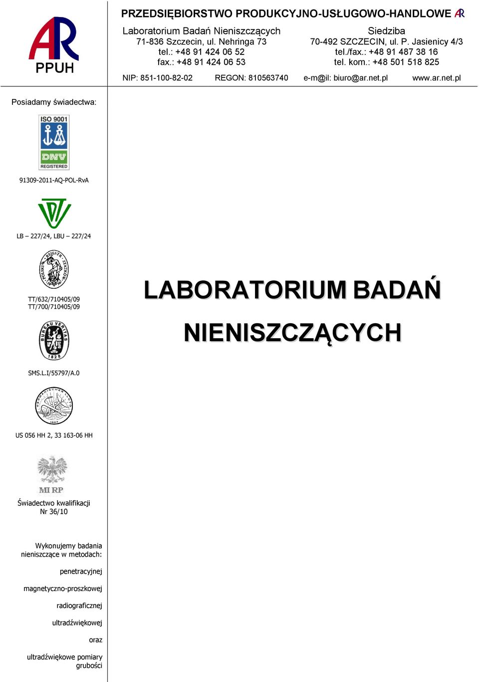 net.pl www.ar.net.pl Posiadamy świadectwa: 91309-2011-AQ-POL-RvA LB 227/24, LBU 227/24 TT/632/710405/09 TT/700/710405/09 LABORATORIUM BADAŃ NIENISZCZĄCYCH SMS.L.I/55797/A.