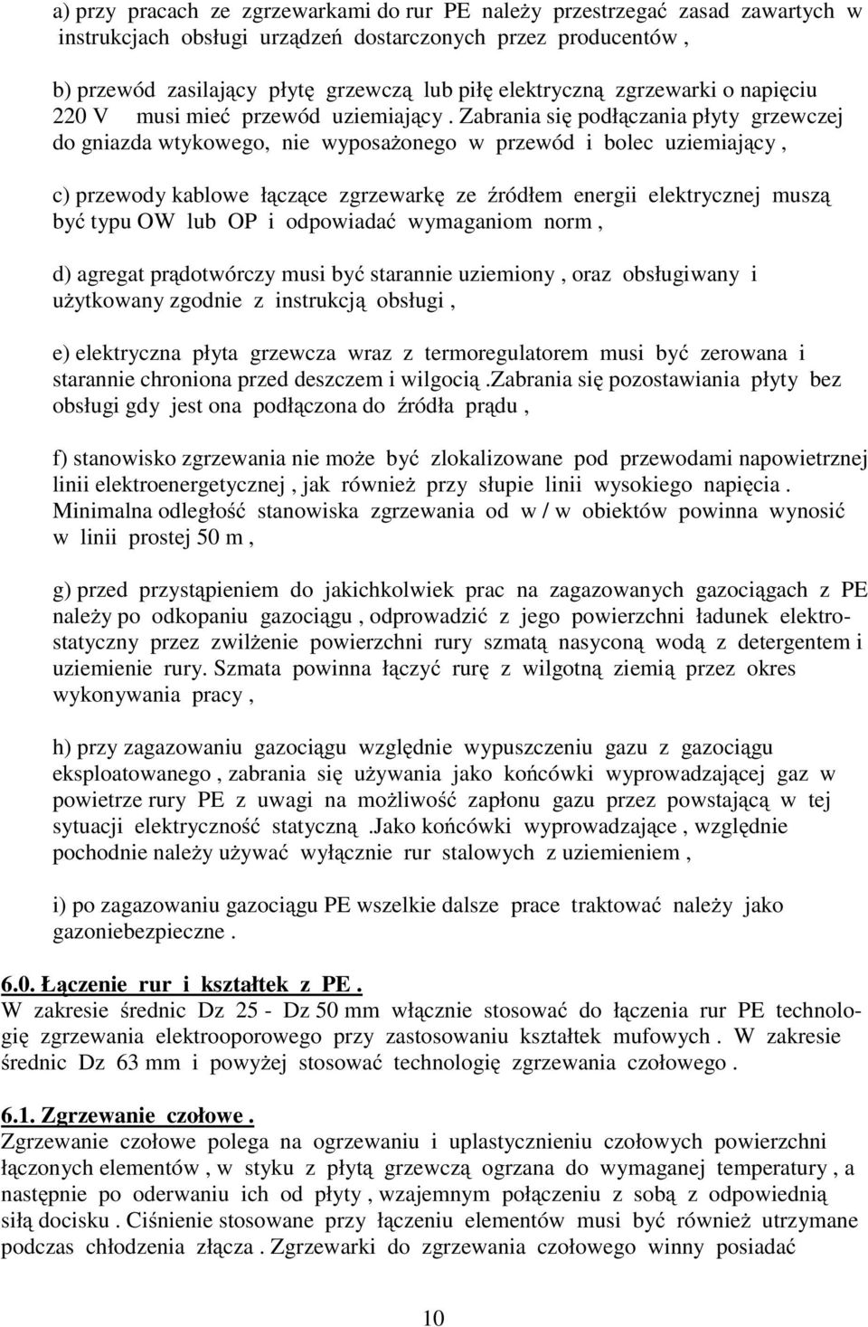 Zabrania się podłączania płyty grzewczej do gniazda wtykowego, nie wyposaŝonego w przewód i bolec uziemiający, c) przewody kablowe łączące zgrzewarkę ze źródłem energii elektrycznej muszą być typu OW