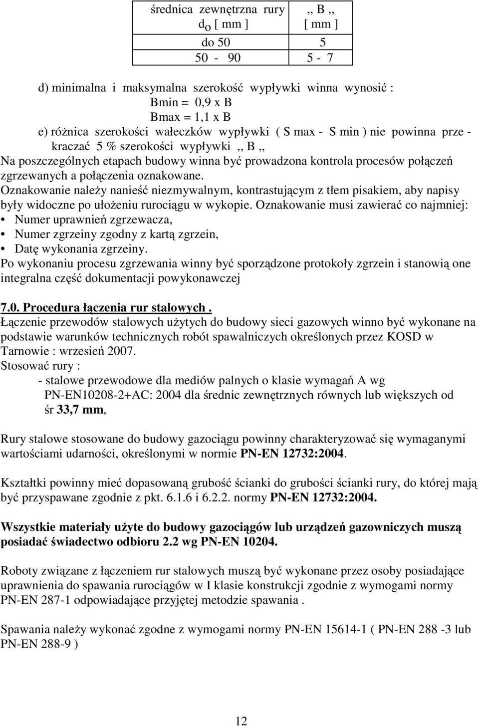 Oznakowanie naleŝy nanieść niezmywalnym, kontrastującym z tłem pisakiem, aby napisy były widoczne po ułoŝeniu rurociągu w wykopie.