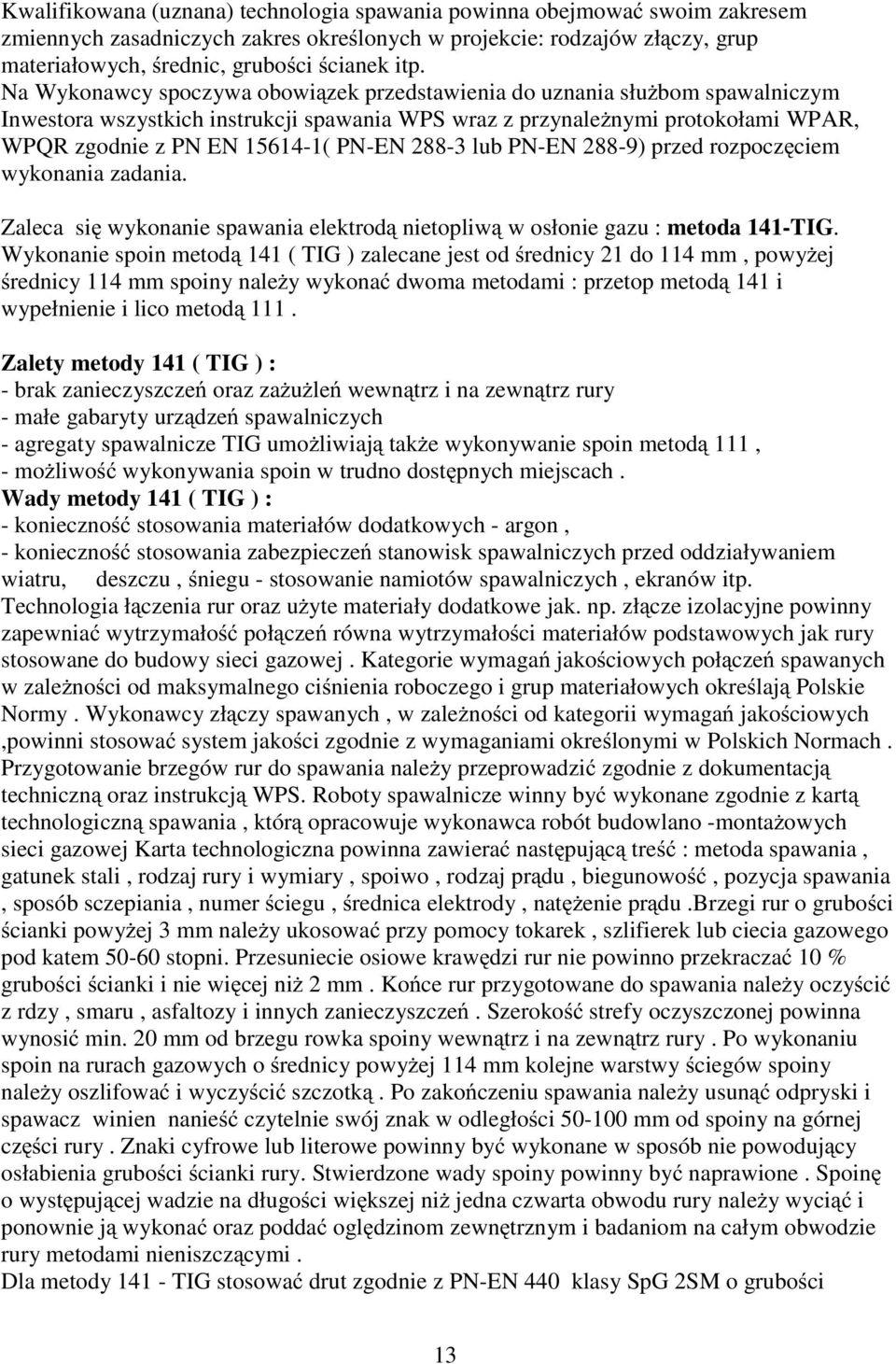 288-3 lub PN-EN 288-9) przed rozpoczęciem wykonania zadania. Zaleca się wykonanie spawania elektrodą nietopliwą w osłonie gazu : metoda 141-TIG.