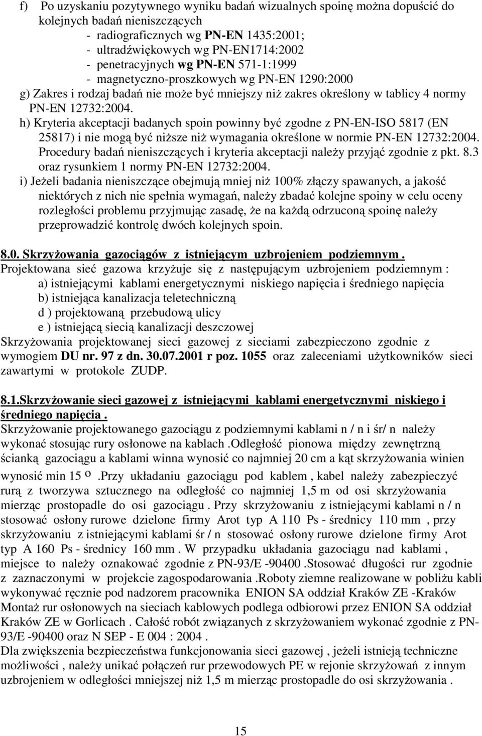 h) Kryteria akceptacji badanych spoin powinny być zgodne z PN-EN-ISO 5817 (EN 25817) i nie mogą być niŝsze niŝ wymagania określone w normie PN-EN 12732:2004.