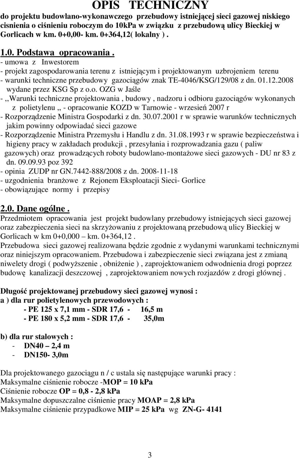 - umowa z Inwestorem - projekt zagospodarowania terenu z istniejącym i projektowanym uzbrojeniem terenu - warunki techniczne przebudowy gazociągów znak TE-4046/KSG/129/08 z dn. 01.12.2008 wydane przez KSG Sp z o.