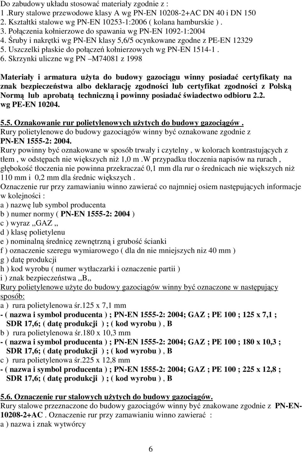 Skrzynki uliczne wg PN M74081 z 1998 Materiały i armatura uŝyta do budowy gazociągu winny posiadać certyfikaty na znak bezpieczeństwa albo deklarację zgodności lub certyfikat zgodności z Polską Normą