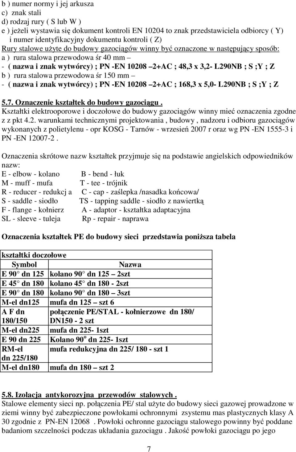 L290NB ; S ;Y ; Z b ) rura stalowa przewodowa śr 150 mm - ( nazwa i znak wytwórcy) ; PN -EN 10208 2+AC ; 168,3 x 5,0- L290NB ; S ;Y ; Z 5.7. Oznaczenie kształtek do budowy gazociągu.