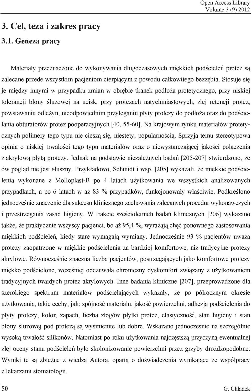 Geneza pracy Materia y przeznaczone do wykonywania d ugoczasowych mi kkich pod ciele protez s zalecane przede wszystkim pacjentom cierpi cym z powodu ca kowitego bezz bia.
