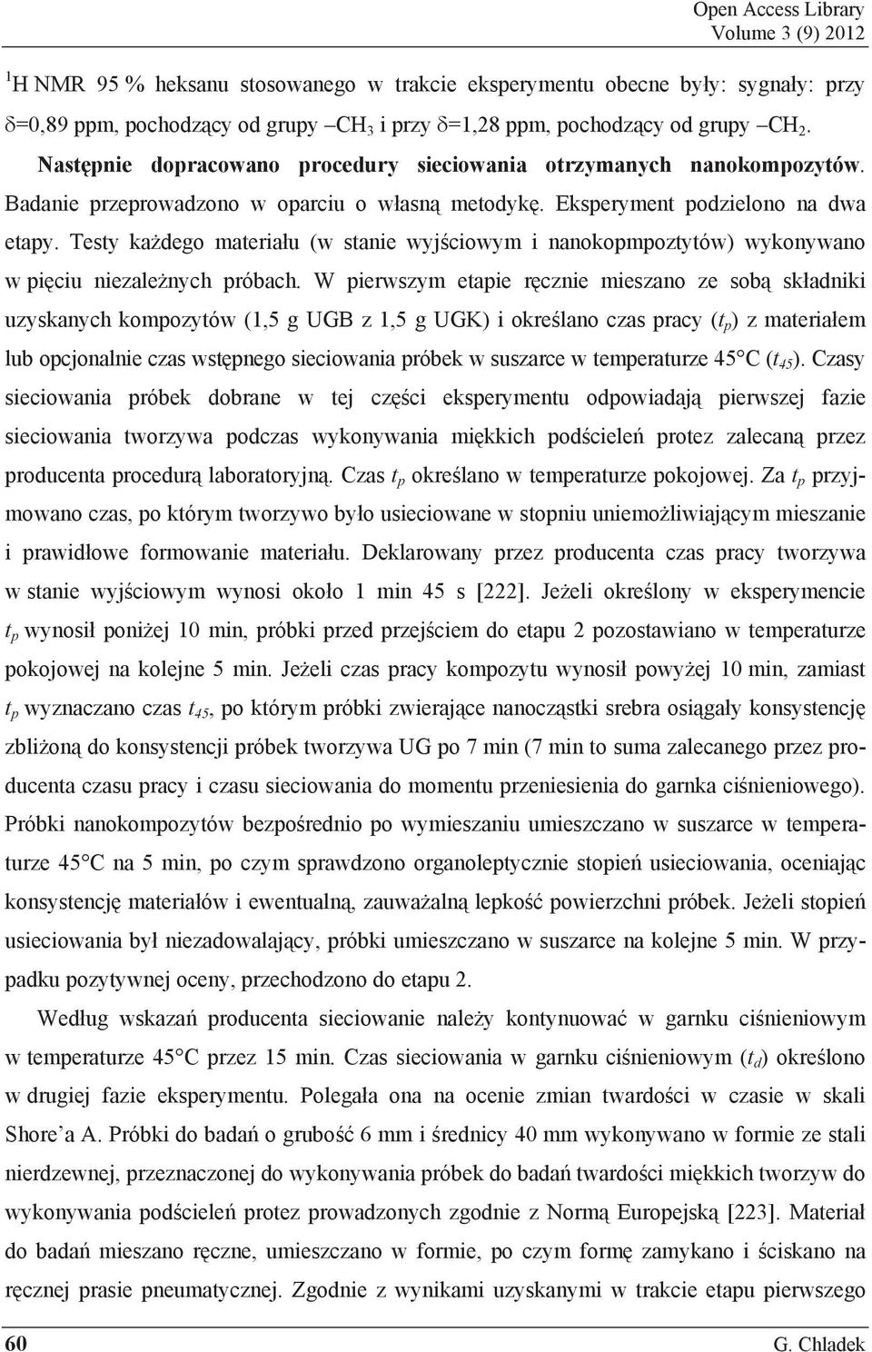 Testy ka dego materia u (w stanie wyj ciowym i nanokopmpoztytów) wykonywano w pi ciu niezale nych próbach.