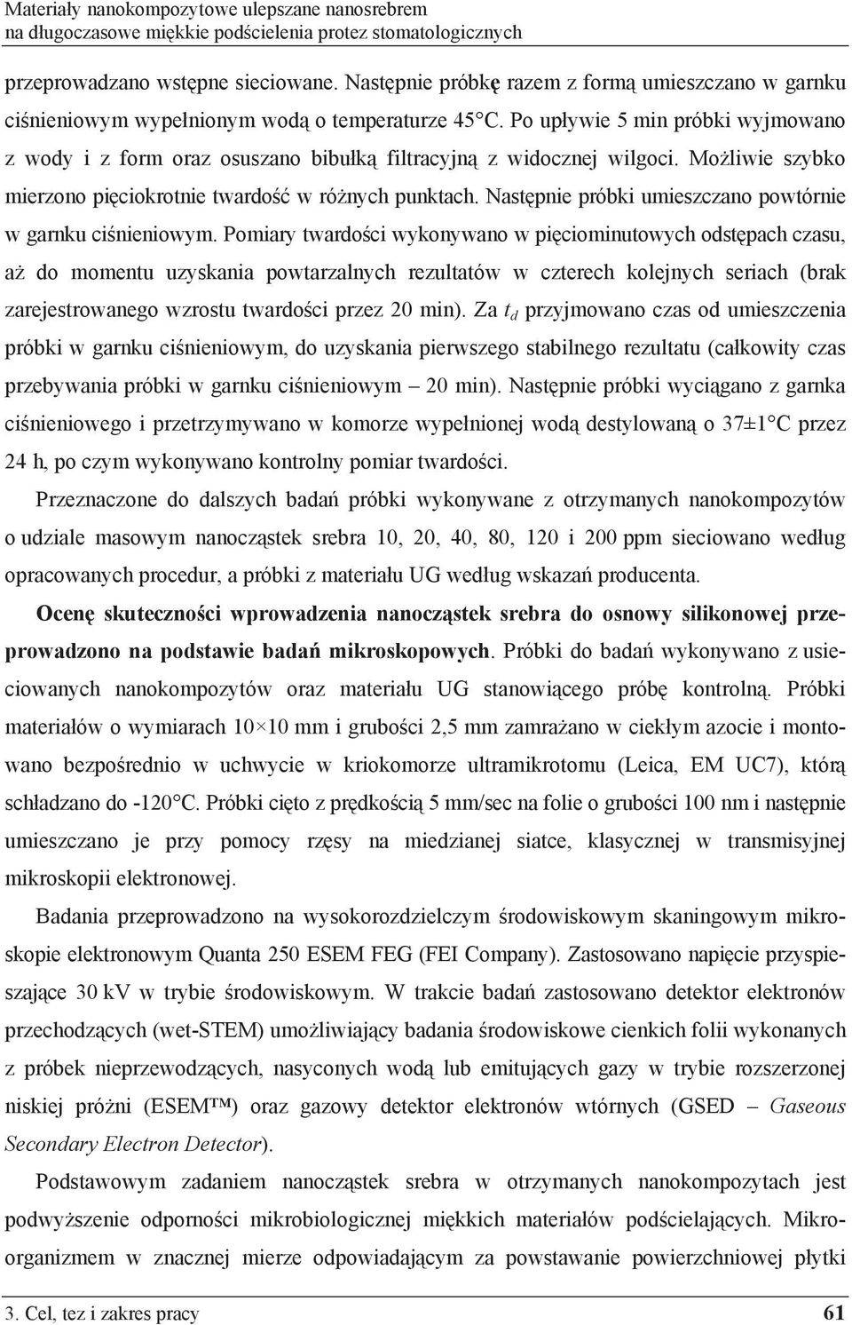 Po up ywie 5 min próbki wyjmowano z wody i z form oraz osuszano bibu k filtracyjn z widocznej wilgoci. Mo liwie szybko mierzono pi ciokrotnie twardo w ró nych punktach.