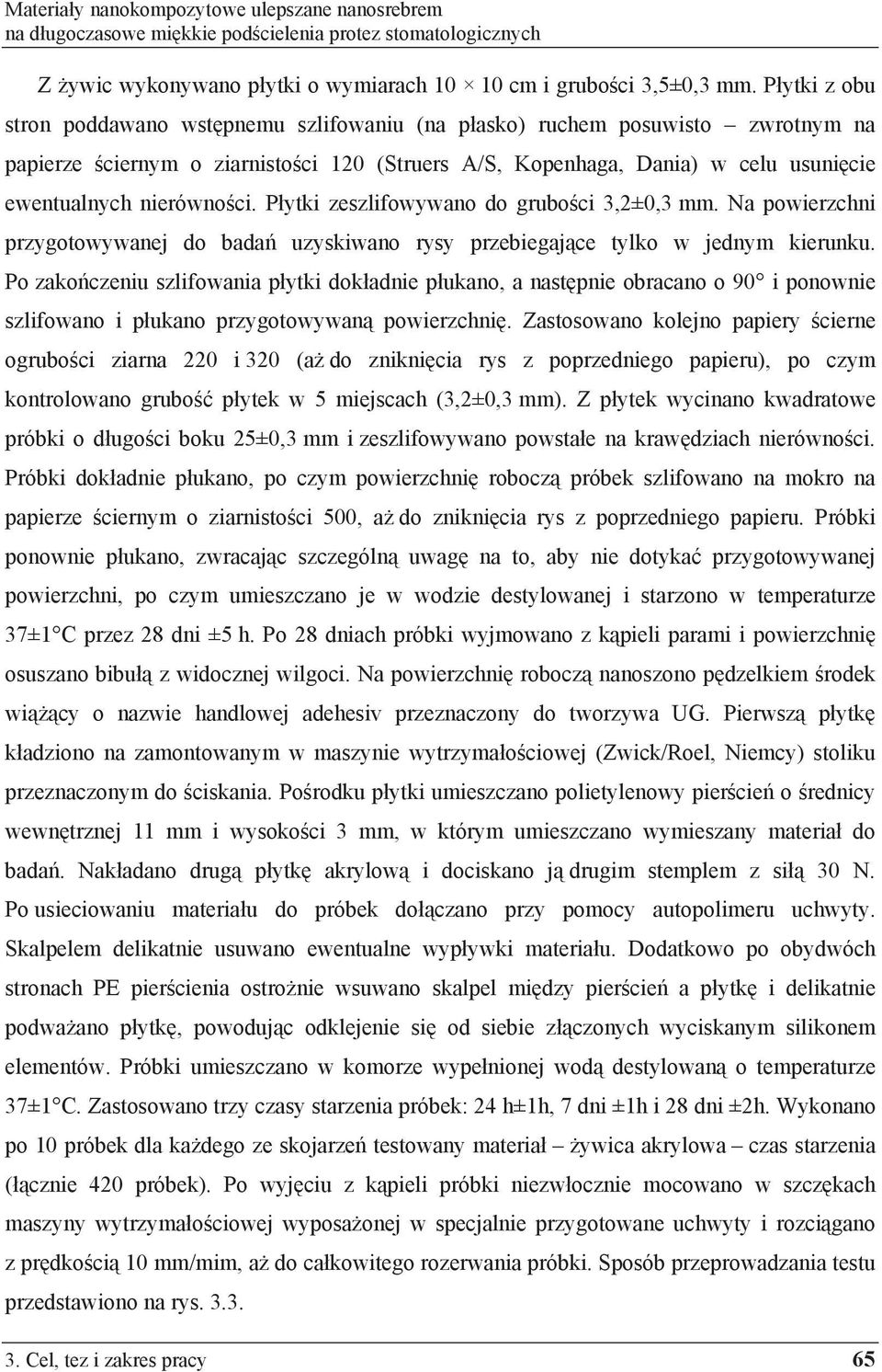 ci. P ytki zeszlifowywano do grubo ci 3,2±0,3 mm. Na powierzchni przygotowywanej do bada uzyskiwano rysy przebiegaj ce tylko w jednym kierunku.