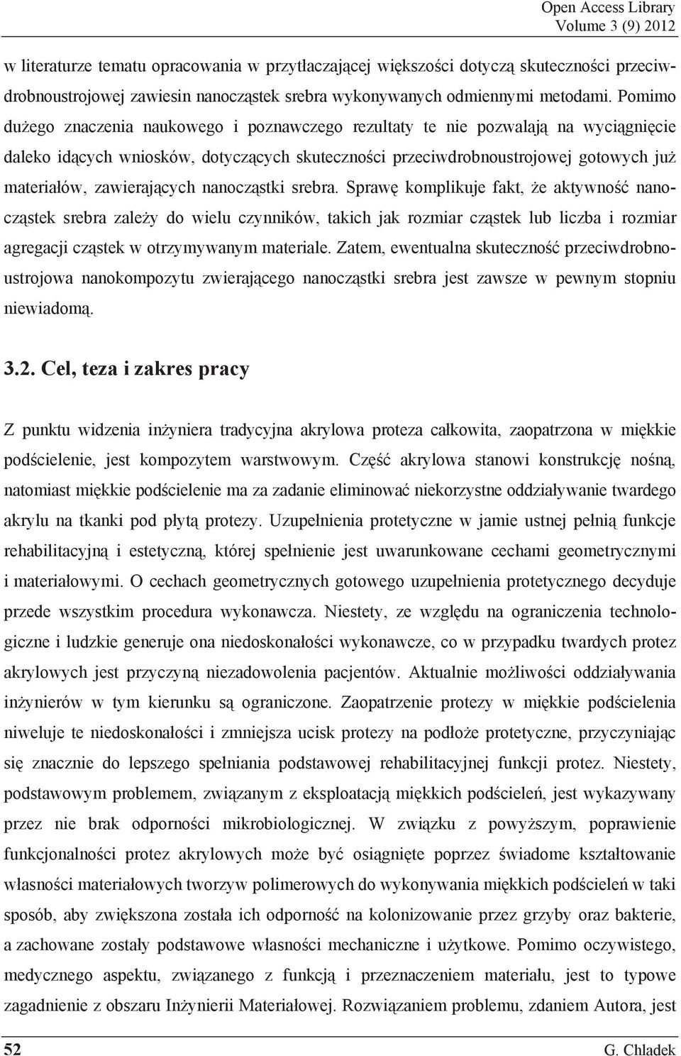 Pomimo du ego znaczenia naukowego i poznawczego rezultaty te nie pozwalaj na wyci gni cie daleko id cych wniosków, dotycz cych skuteczno ci przeciwdrobnoustrojowej gotowych ju materia ów, zawieraj