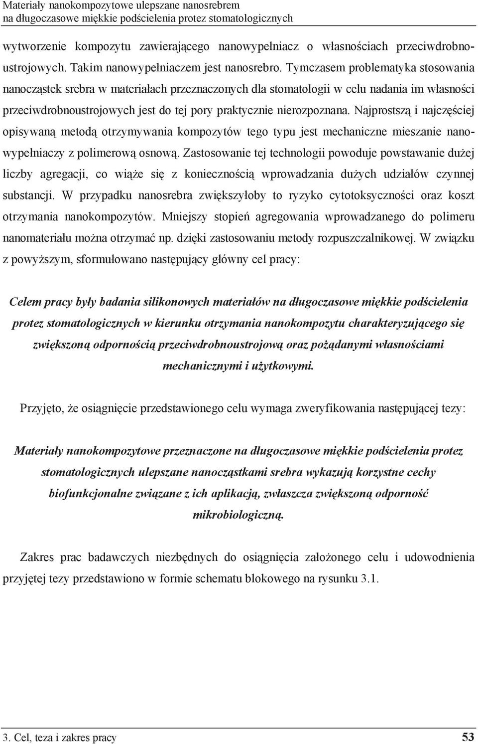 Tymczasem problematyka stosowania nanocz stek srebra w materia ach przeznaczonych dla stomatologii w celu nadania im w asno ci przeciwdrobnoustrojowych jest do tej pory praktycznie nierozpoznana.