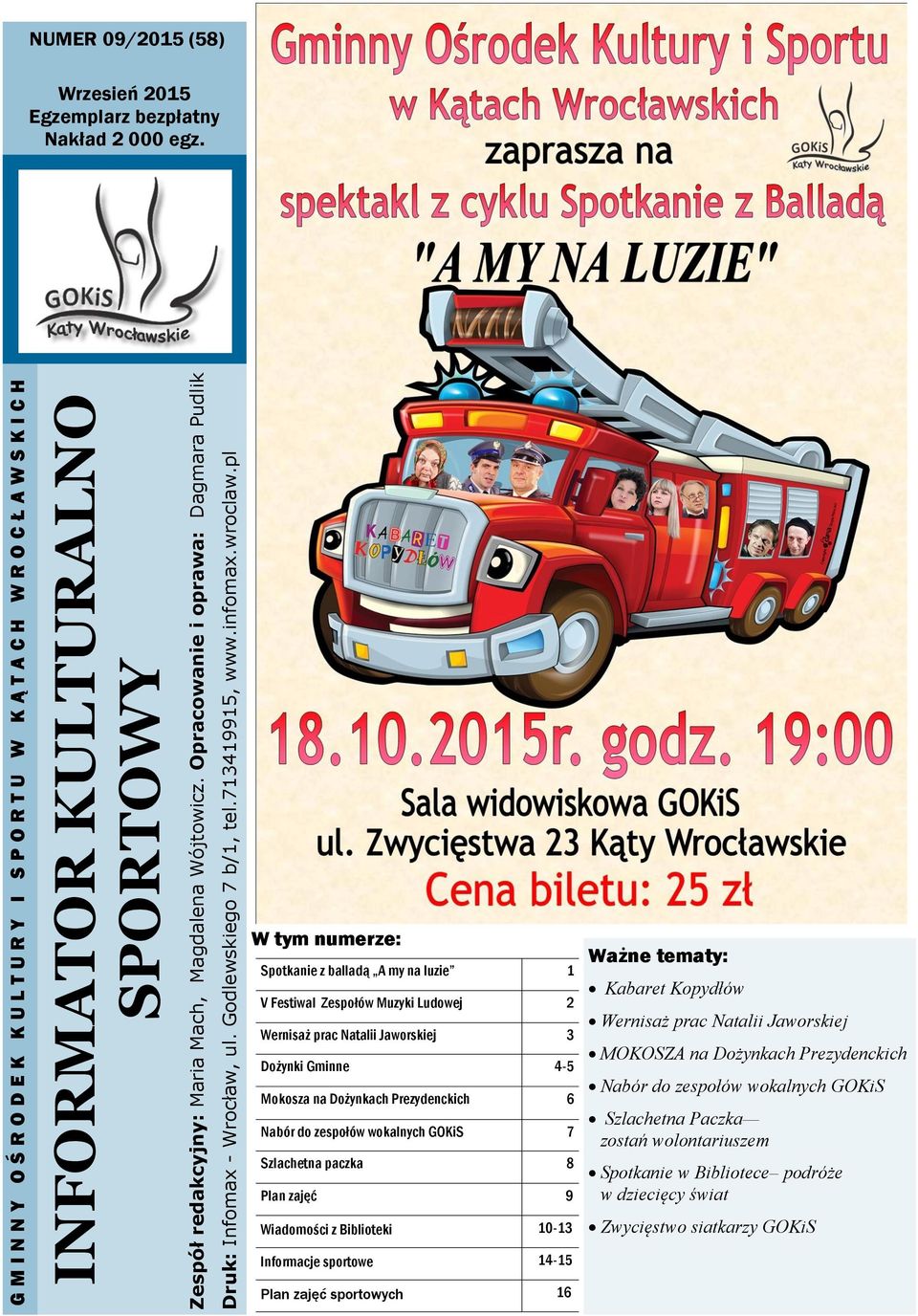 W tym numerze: Spotkanie z balladą A my na luzie 1 V Festiwal Zespołów Muzyki Ludowej 2 Wernisaż prac Natalii Jaworskiej 3 Dożynki Gminne 4-5 Mokosza na Dożynkach Prezydenckich 6 Nabór do zespołów