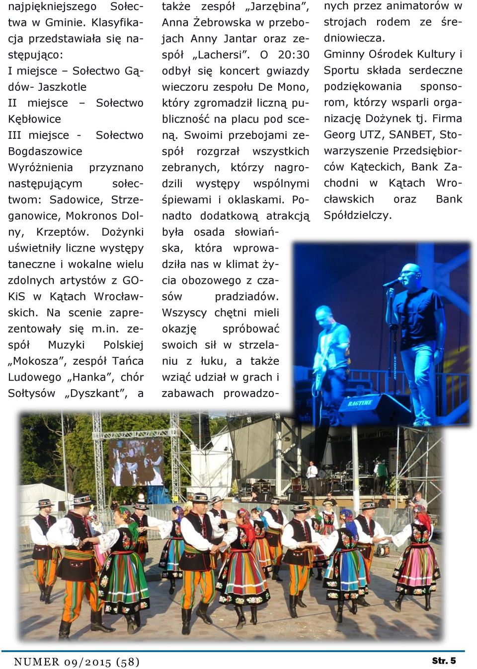 Sadowice, Strzeganowice, Mokronos Dolny, Krzeptów. Dożynki uświetniły liczne występy taneczne i wokalne wielu zdolnych artystów z GO- KiS w Kątach Wrocławskich. Na scenie zaprezentowały się m.in.