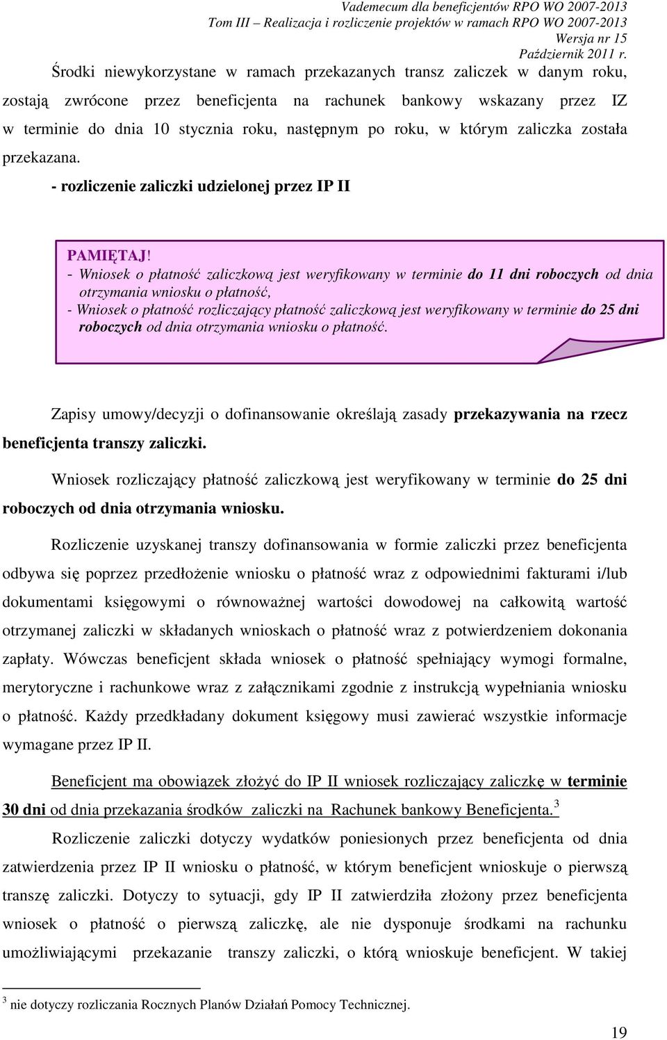 - Wniosek o płatność zaliczkową jest weryfikowany w terminie do 11 dni roboczych od dnia otrzymania wniosku o płatność, - Wniosek o płatność rozliczający płatność zaliczkową jest weryfikowany w