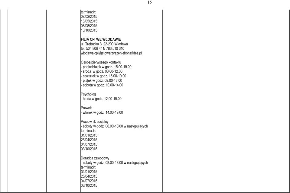 08.00-12.00 - sobota w godz. 10.00-14.00 Psycholog - środa w godz. 12.00-19.00 Prawnik - wtorek w godz. 14.00-19.00 Pracownik socjalny - soboty w godz. 08.00-18.