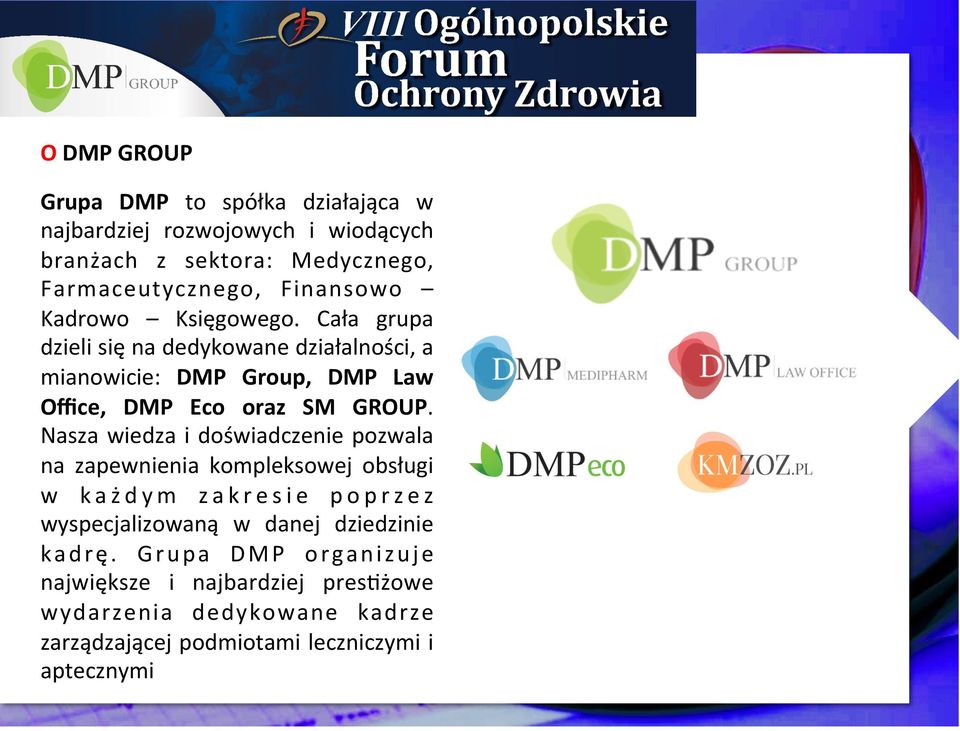 Cała grupa dzieli się na dedykowane działalności, a mianowicie: DMP Group, DMP Law Office, DMP Eco oraz SM GROUP.